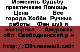 Изменить Судьбу, практичекая Помощь › Цена ­ 15 000 - Все города Хобби. Ручные работы » Фен-шуй и эзотерика   . Амурская обл.,Свободненский р-н